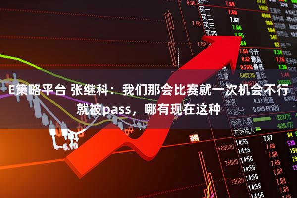 E策略平台 张继科:我们那会比赛就一次机会不行就被pass,哪有现在这种