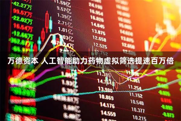 万德资本 人工智能助力药物虚拟筛选提速百万倍